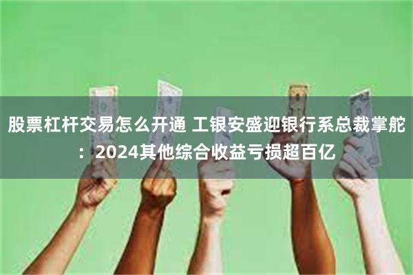 股票杠杆交易怎么开通 工银安盛迎银行系总裁掌舵：2024其他综合收益亏损超百亿